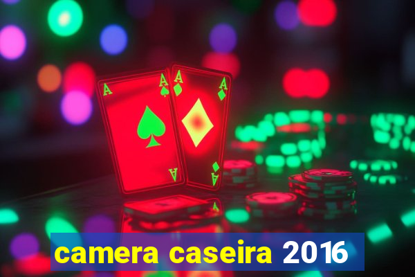 camera caseira 2016